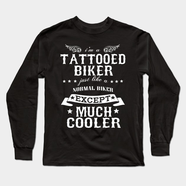 I’M A Tattooed Biker Just Like A Normal Biker Except Much Cooler Long Sleeve T-Shirt by hoberthilario